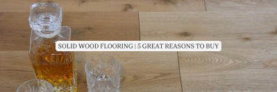 Solid Wood Flooring | 5 Great Reasons To Buy